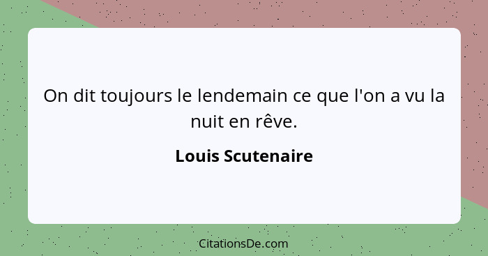 On dit toujours le lendemain ce que l'on a vu la nuit en rêve.... - Louis Scutenaire