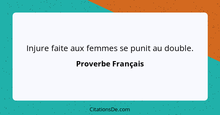 Injure faite aux femmes se punit au double.... - Proverbe Français