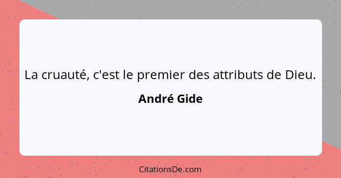 La cruauté, c'est le premier des attributs de Dieu.... - André Gide