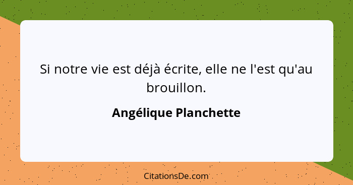 Si notre vie est déjà écrite, elle ne l'est qu'au brouillon.... - Angélique Planchette