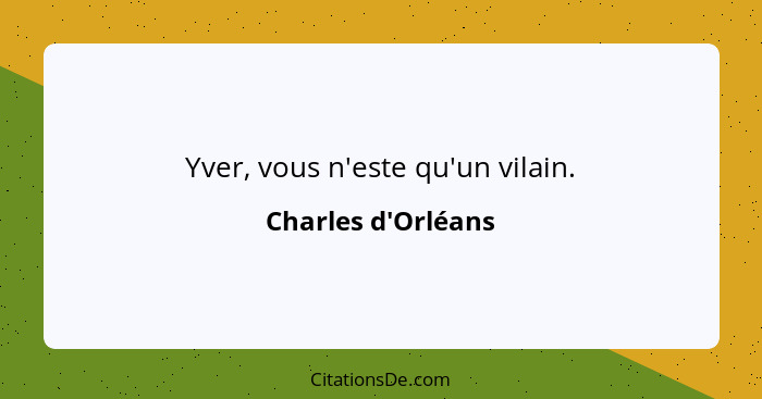 Yver, vous n'este qu'un vilain.... - Charles d'Orléans