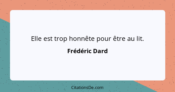 Elle est trop honnête pour être au lit.... - Frédéric Dard