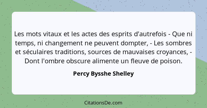 Les mots vitaux et les actes des esprits d'autrefois - Que ni temps, ni changement ne peuvent dompter, - Les sombres et séculai... - Percy Bysshe Shelley