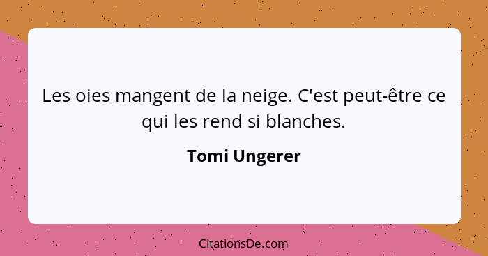 Les oies mangent de la neige. C'est peut-être ce qui les rend si blanches.... - Tomi Ungerer