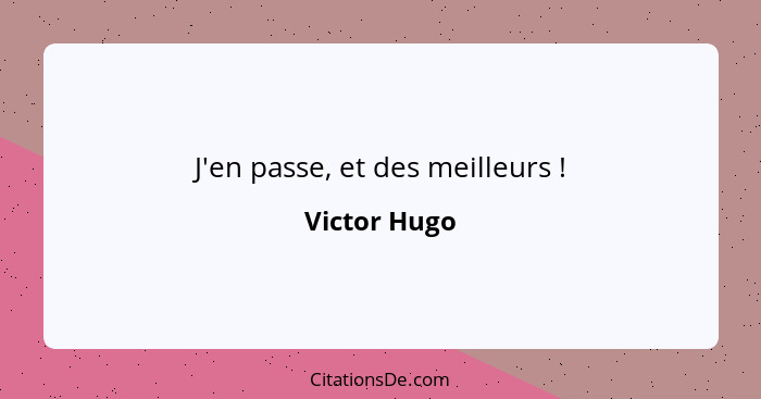 J'en passe, et des meilleurs !... - Victor Hugo