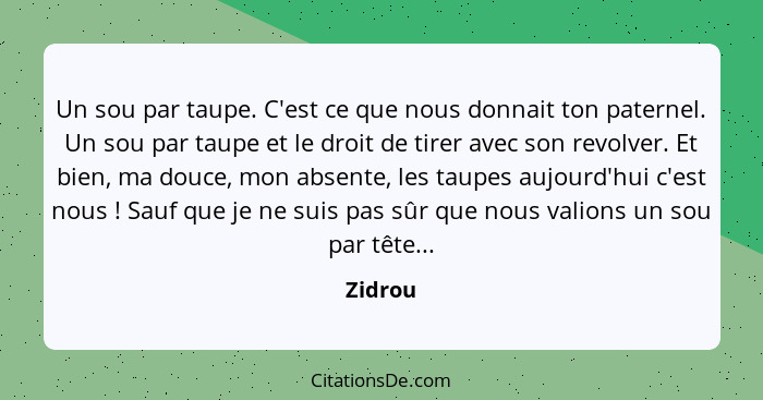 Un sou par taupe. C'est ce que nous donnait ton paternel. Un sou par taupe et le droit de tirer avec son revolver. Et bien, ma douce, mon abs... - Zidrou