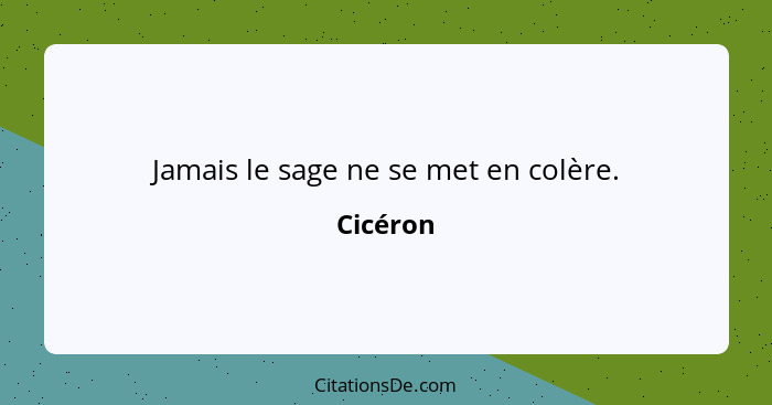 Jamais le sage ne se met en colère.... - Cicéron