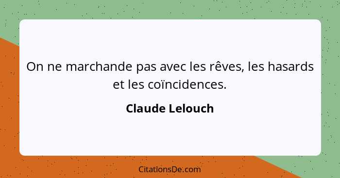 On ne marchande pas avec les rêves, les hasards et les coïncidences.... - Claude Lelouch