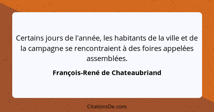 Certains jours de l'année, les habitants de la ville et de la campagne se rencontraient à des foires appelées assembl... - François-René de Chateaubriand