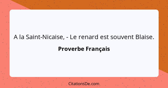 A la Saint-Nicaise, - Le renard est souvent Blaise.... - Proverbe Français