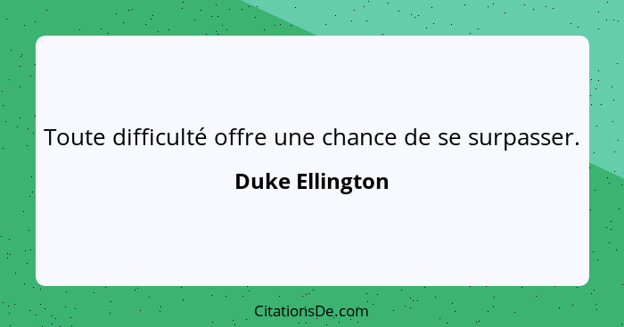 Toute difficulté offre une chance de se surpasser.... - Duke Ellington