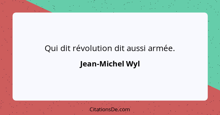 Qui dit révolution dit aussi armée.... - Jean-Michel Wyl