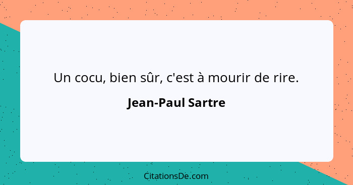 Un cocu, bien sûr, c'est à mourir de rire.... - Jean-Paul Sartre