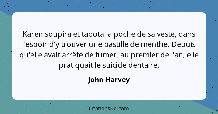 Karen soupira et tapota la poche de sa veste, dans l'espoir d'y trouver une pastille de menthe. Depuis qu'elle avait arrêté de fumer, au... - John Harvey