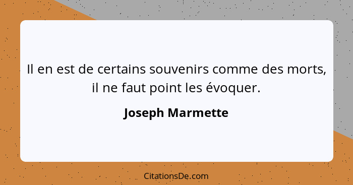 Il en est de certains souvenirs comme des morts, il ne faut point les évoquer.... - Joseph Marmette