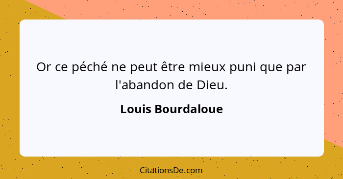 Or ce péché ne peut être mieux puni que par l'abandon de Dieu.... - Louis Bourdaloue