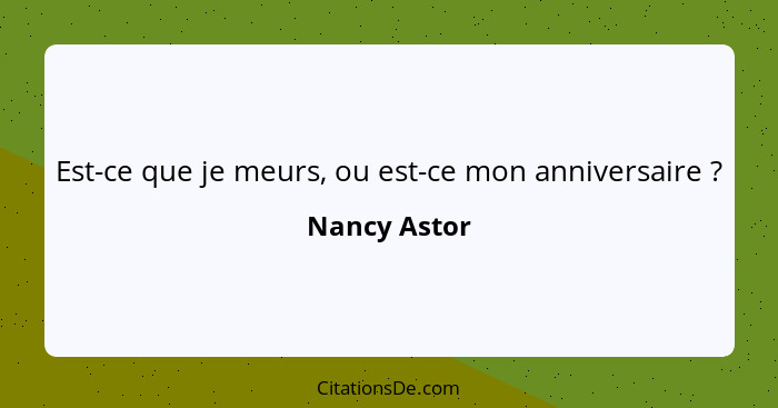 Est-ce que je meurs, ou est-ce mon anniversaire ?... - Nancy Astor