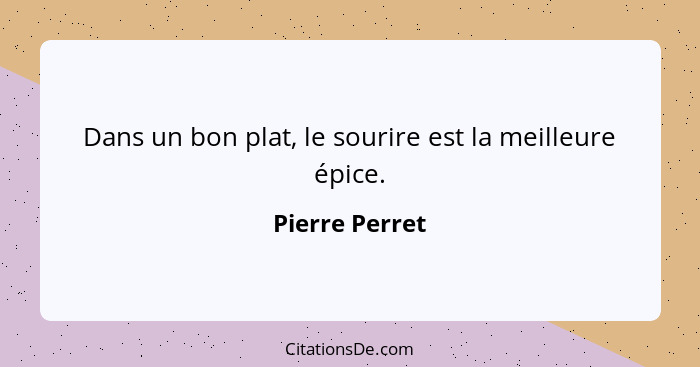 Dans un bon plat, le sourire est la meilleure épice.... - Pierre Perret