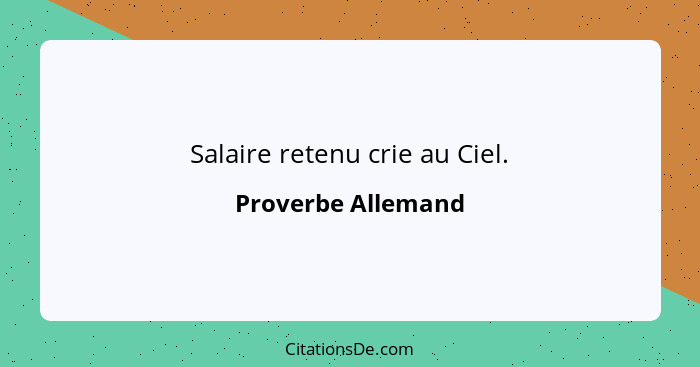 Salaire retenu crie au Ciel.... - Proverbe Allemand