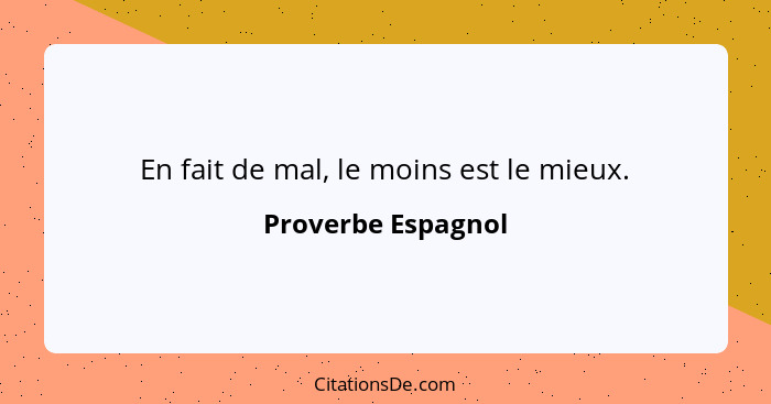 En fait de mal, le moins est le mieux.... - Proverbe Espagnol