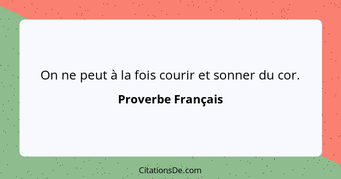 On ne peut à la fois courir et sonner du cor.... - Proverbe Français