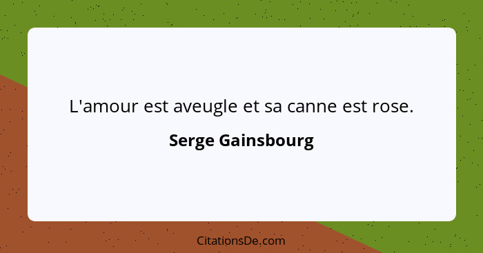 L'amour est aveugle et sa canne est rose.... - Serge Gainsbourg