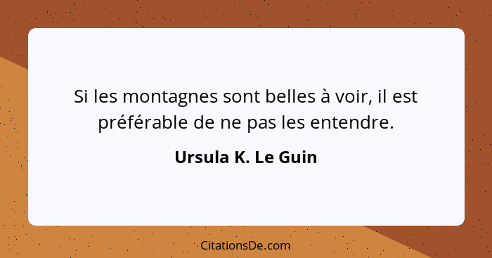 Si les montagnes sont belles à voir, il est préférable de ne pas les entendre.... - Ursula K. Le Guin