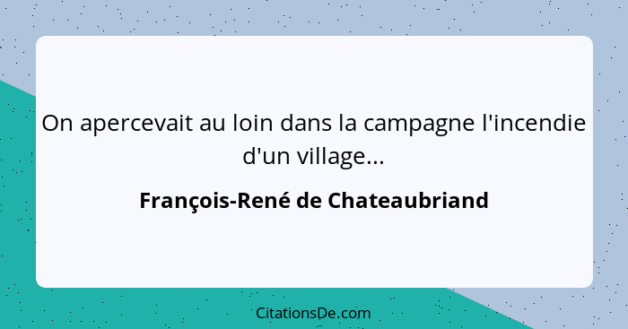 On apercevait au loin dans la campagne l'incendie d'un village...... - François-René de Chateaubriand