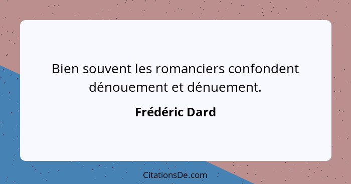 Bien souvent les romanciers confondent dénouement et dénuement.... - Frédéric Dard