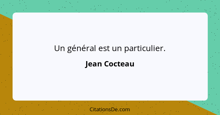 Un général est un particulier.... - Jean Cocteau