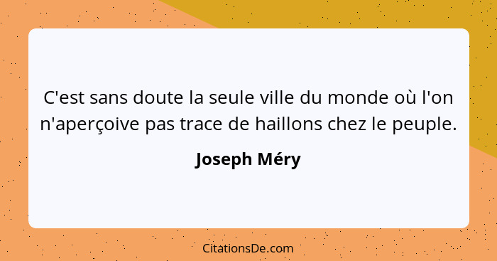 C'est sans doute la seule ville du monde où l'on n'aperçoive pas trace de haillons chez le peuple.... - Joseph Méry