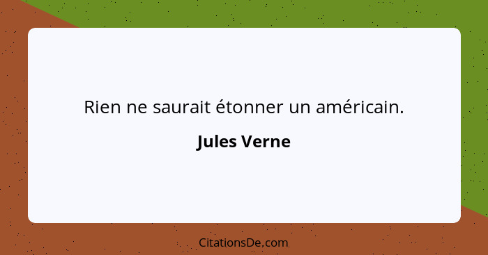Rien ne saurait étonner un américain.... - Jules Verne