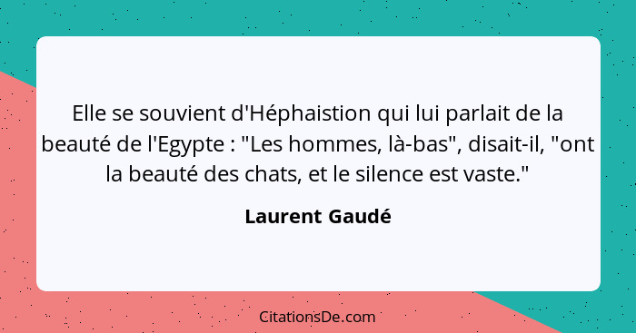 Elle se souvient d'Héphaistion qui lui parlait de la beauté de l'Egypte : "Les hommes, là-bas", disait-il, "ont la beauté des cha... - Laurent Gaudé