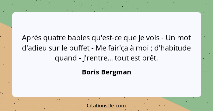 Après quatre babies qu'est-ce que je vois - Un mot d'adieu sur le buffet - Me fair'ça à moi ; d'habitude quand - J'rentre... tout... - Boris Bergman