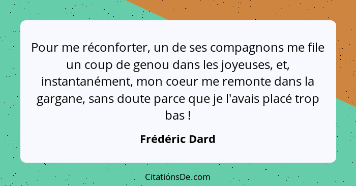 Pour me réconforter, un de ses compagnons me file un coup de genou dans les joyeuses, et, instantanément, mon coeur me remonte dans la... - Frédéric Dard