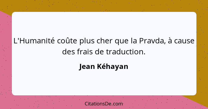 L'Humanité coûte plus cher que la Pravda, à cause des frais de traduction.... - Jean Kéhayan