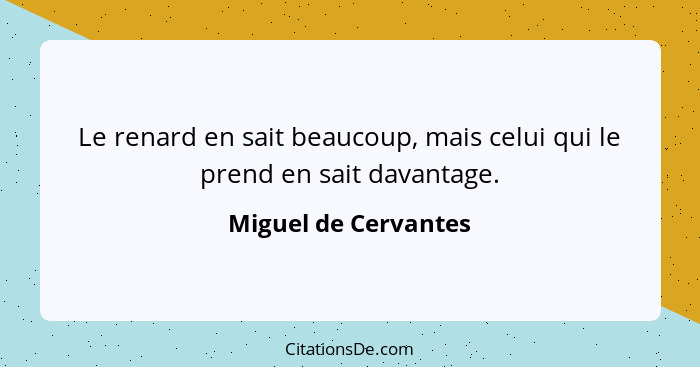 Le renard en sait beaucoup, mais celui qui le prend en sait davantage.... - Miguel de Cervantes