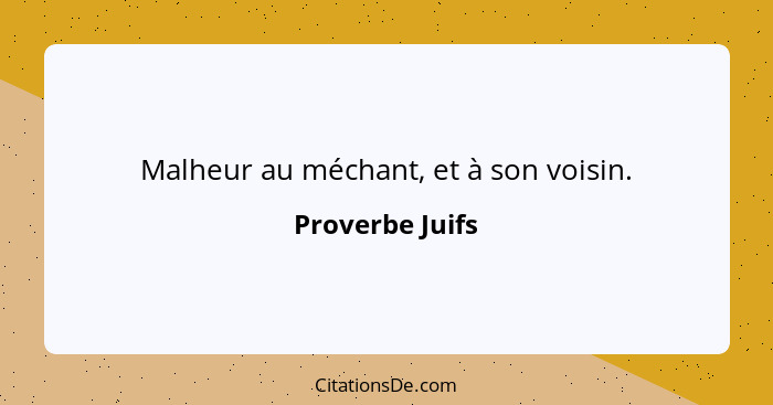 Malheur au méchant, et à son voisin.... - Proverbe Juifs