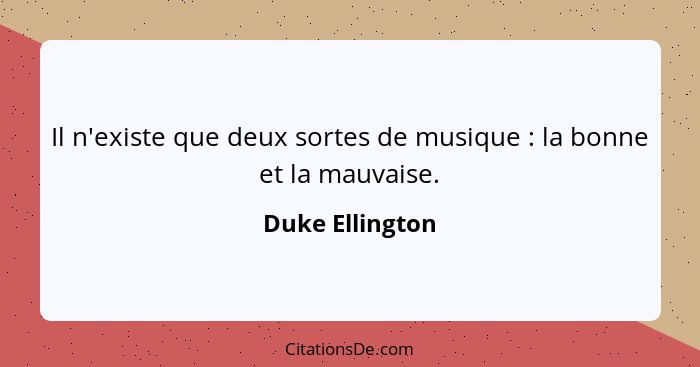 Il n'existe que deux sortes de musique : la bonne et la mauvaise.... - Duke Ellington