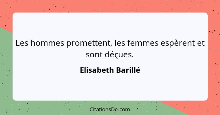 Les hommes promettent, les femmes espèrent et sont déçues.... - Elisabeth Barillé