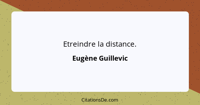 Etreindre la distance.... - Eugène Guillevic