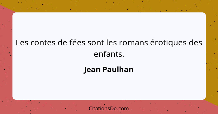 Les contes de fées sont les romans érotiques des enfants.... - Jean Paulhan