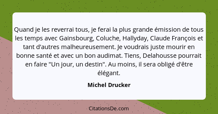 Quand je les reverrai tous, je ferai la plus grande émission de tous les temps avec Gainsbourg, Coluche, Hallyday, Claude François et... - Michel Drucker