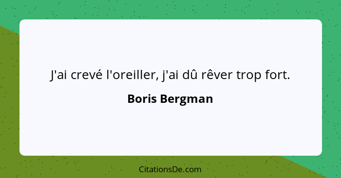 J'ai crevé l'oreiller, j'ai dû rêver trop fort.... - Boris Bergman