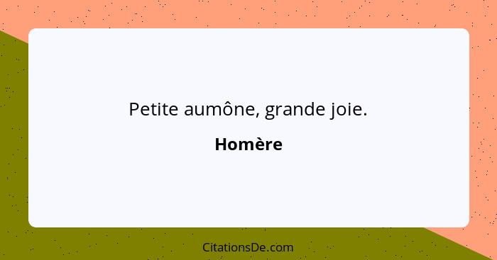 Petite aumône, grande joie.... - Homère