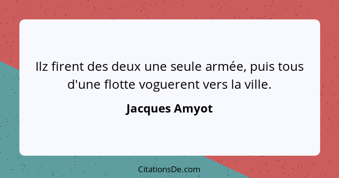 Ilz firent des deux une seule armée, puis tous d'une flotte voguerent vers la ville.... - Jacques Amyot