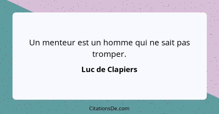 Un menteur est un homme qui ne sait pas tromper.... - Luc de Clapiers