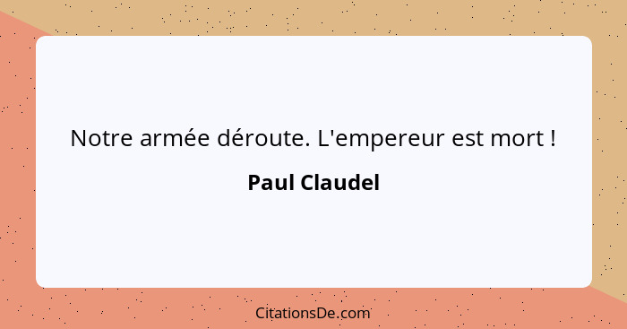 Notre armée déroute. L'empereur est mort !... - Paul Claudel