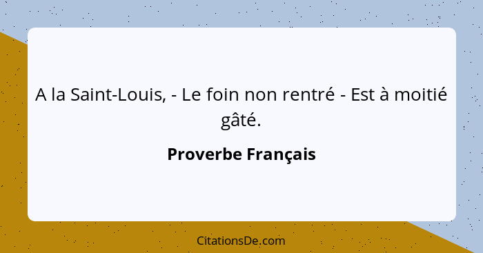 A la Saint-Louis, - Le foin non rentré - Est à moitié gâté.... - Proverbe Français