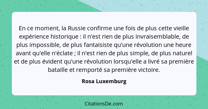 En ce moment, la Russie confirme une fois de plus cette vieille expérience historique : il n'est rien de plus invraisemblable, d... - Rosa Luxemburg